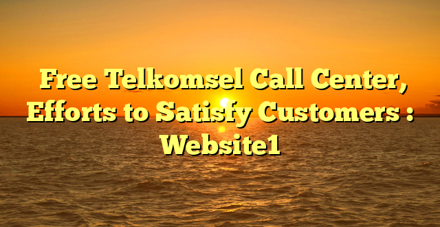 Free Telkomsel Call Center, Efforts to Satisfy Customers : Website1